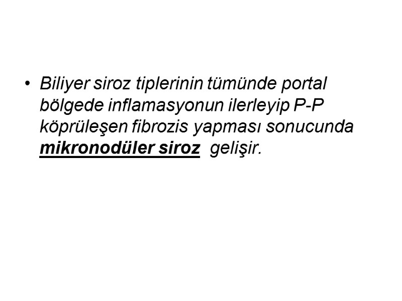 Biliyer siroz tiplerinin tümünde portal bölgede inflamasyonun ilerleyip P-P köprüleşen fibrozis yapması sonucunda 